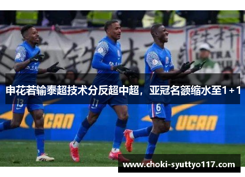 申花若输泰超技术分反超中超，亚冠名额缩水至1+1
