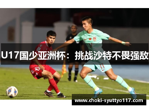 U17国少亚洲杯：挑战沙特不畏强敌