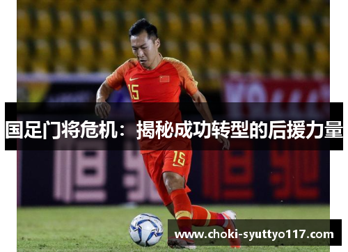 国足门将危机：揭秘成功转型的后援力量